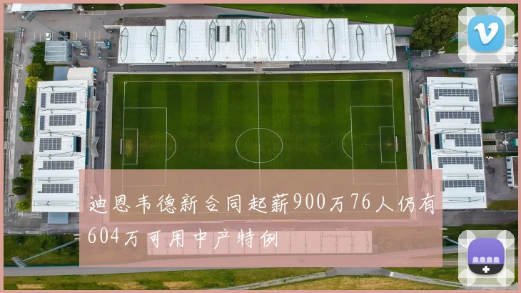 迪恩韦德新合同起薪900万76人仍有604万可用中产特例